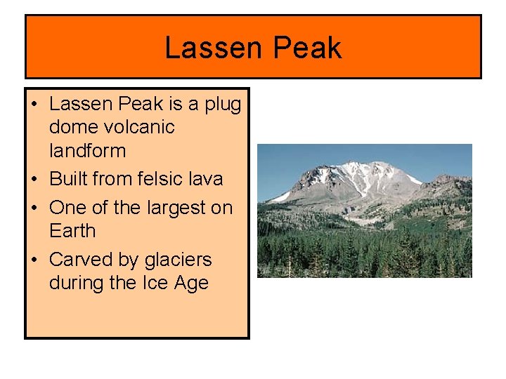 Lassen Peak • Lassen Peak is a plug dome volcanic landform • Built from