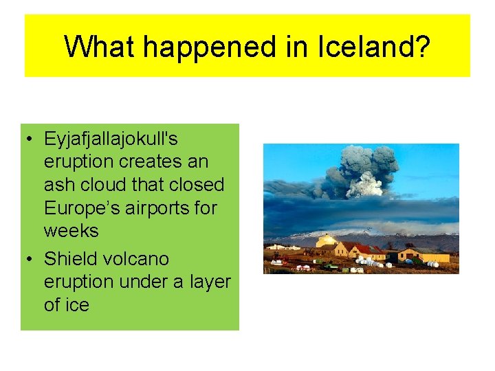 What happened in Iceland? • Eyjafjallajokull's eruption creates an ash cloud that closed Europe’s