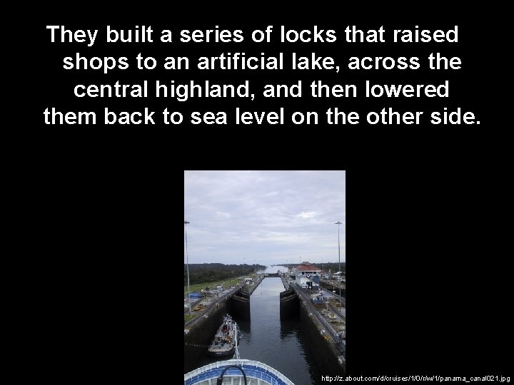 They built a series of locks that raised shops to an artificial lake, across