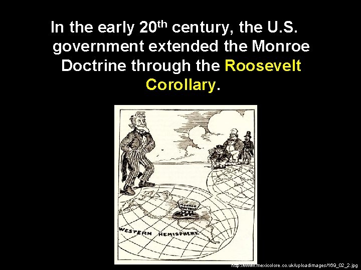 In the early 20 th century, the U. S. government extended the Monroe Doctrine In the early 20 th century, the U. S. government extended the Monroe Doctrine