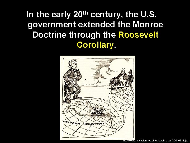 In the early 20 th century, the U. S. government extended the Monroe Doctrine