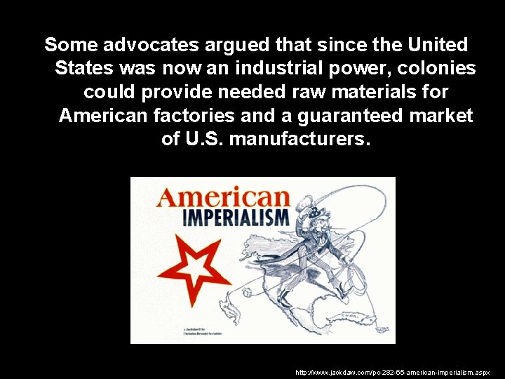 Some advocates argued that since the United States was now an industrial power, colonies Some advocates argued that since the United States was now an industrial power, colonies