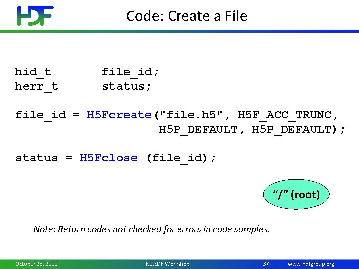Code: Create a File hid_t herr_t file_id; status; file_id = H 5 Fcreate("file. h
