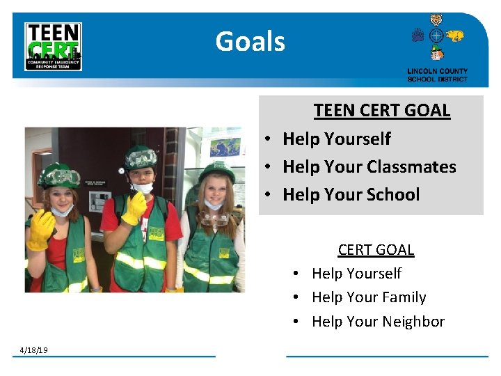 Goals TEEN CERT GOAL • Help Yourself • Help Your Classmates • Help Your