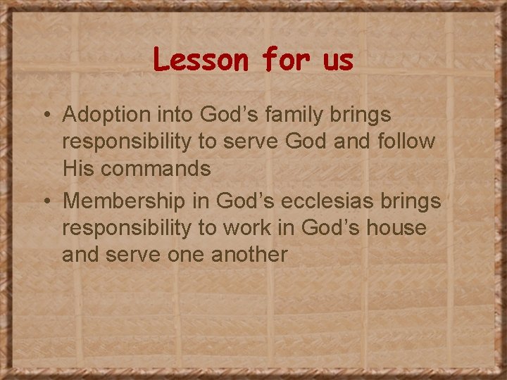 Lesson for us • Adoption into God’s family brings responsibility to serve God and