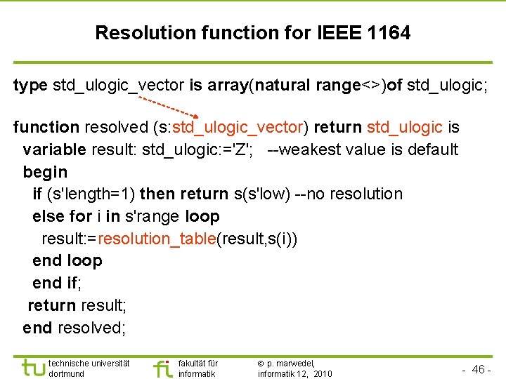 Resolution function for IEEE 1164 type std_ulogic_vector is array(natural range<>)of std_ulogic; function resolved (s: