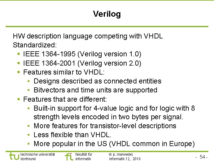 Verilog HW description language competing with VHDL Standardized: § IEEE 1364 -1995 (Verilog version