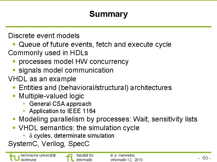 Summary Discrete event models § Queue of future events, fetch and execute cycle Commonly