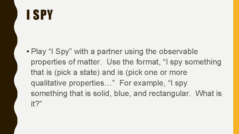 I SPY • Play “I Spy” with a partner using the observable properties of