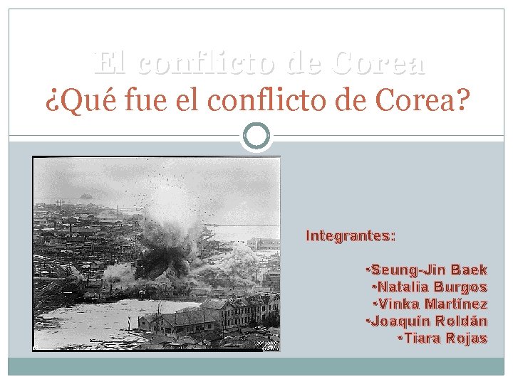 El conflicto de Corea ¿Qué fue el conflicto de Corea? Integrantes: • Seung-Jin Baek