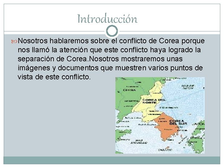 Introducción Nosotros hablaremos sobre el conflicto de Corea porque nos llamó la atención que