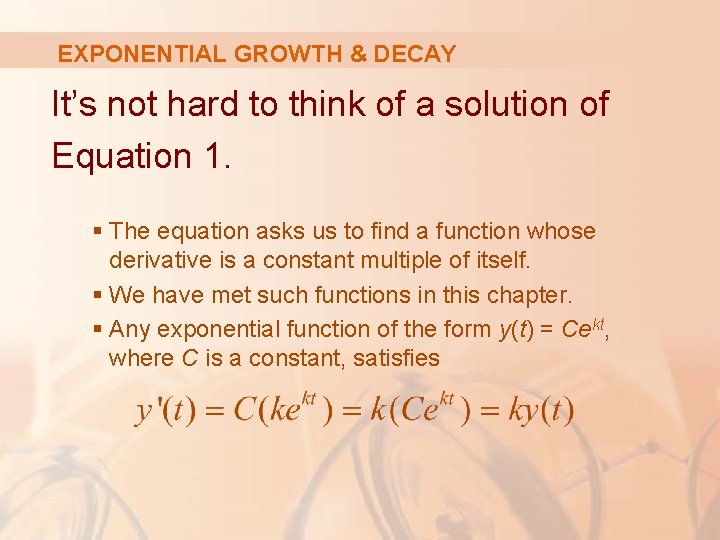 EXPONENTIAL GROWTH & DECAY It’s not hard to think of a solution of Equation