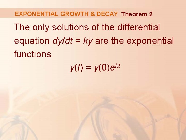 EXPONENTIAL GROWTH & DECAY Theorem 2 The only solutions of the differential equation dy/dt