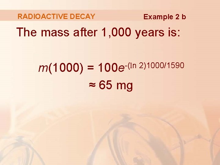 RADIOACTIVE DECAY Example 2 b The mass after 1, 000 years is: m(1000) =