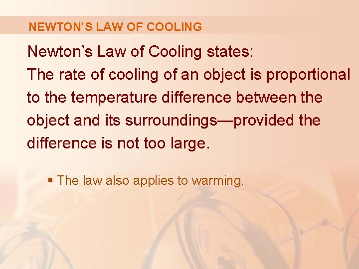 NEWTON’S LAW OF COOLING Newton’s Law of Cooling states: The rate of cooling of