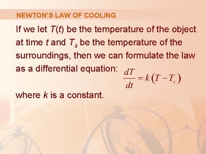NEWTON’S LAW OF COOLING If we let T(t) be the temperature of the object