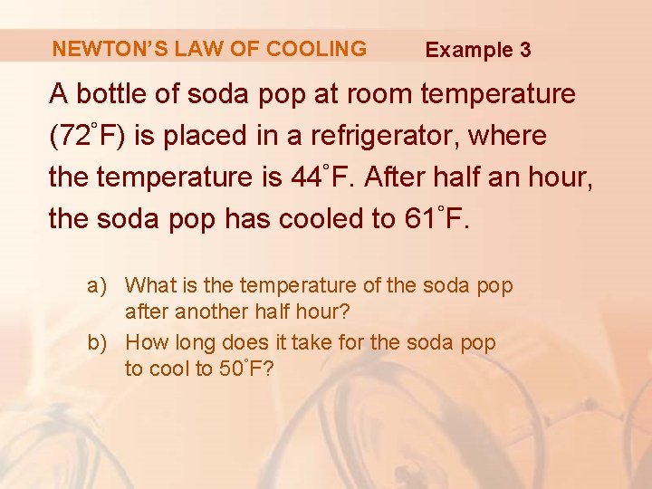 NEWTON’S LAW OF COOLING Example 3 A bottle of soda pop at room temperature