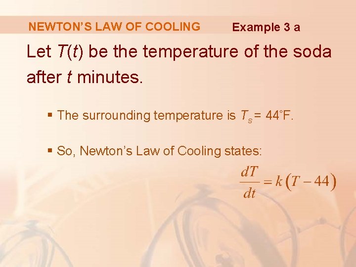 NEWTON’S LAW OF COOLING Example 3 a Let T(t) be the temperature of the