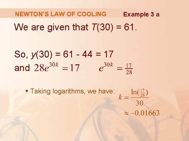 NEWTON’S LAW OF COOLING Example 3 a We are given that T(30) = 61.