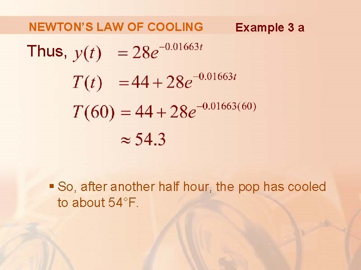 NEWTON’S LAW OF COOLING Example 3 a Thus, § So, after another half hour,