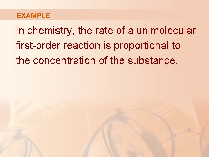 EXAMPLE In chemistry, the rate of a unimolecular first-order reaction is proportional to the