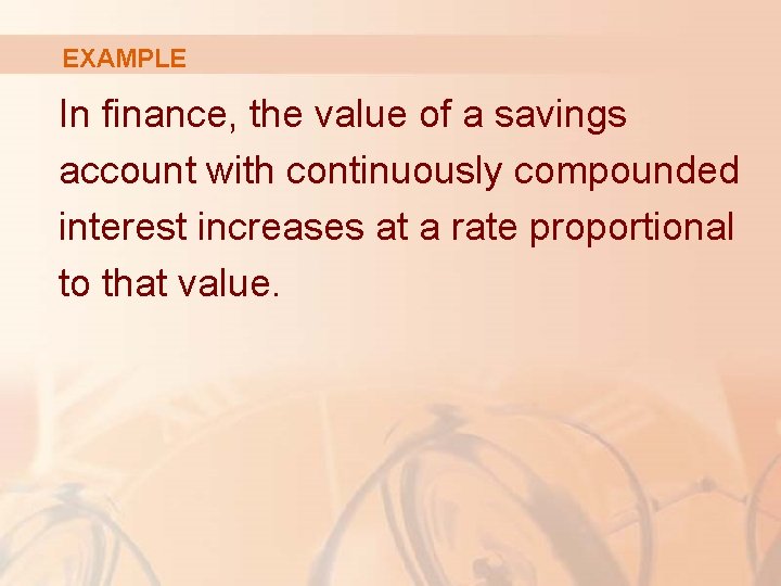 EXAMPLE In finance, the value of a savings account with continuously compounded interest increases