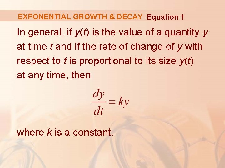 EXPONENTIAL GROWTH & DECAY Equation 1 In general, if y(t) is the value of