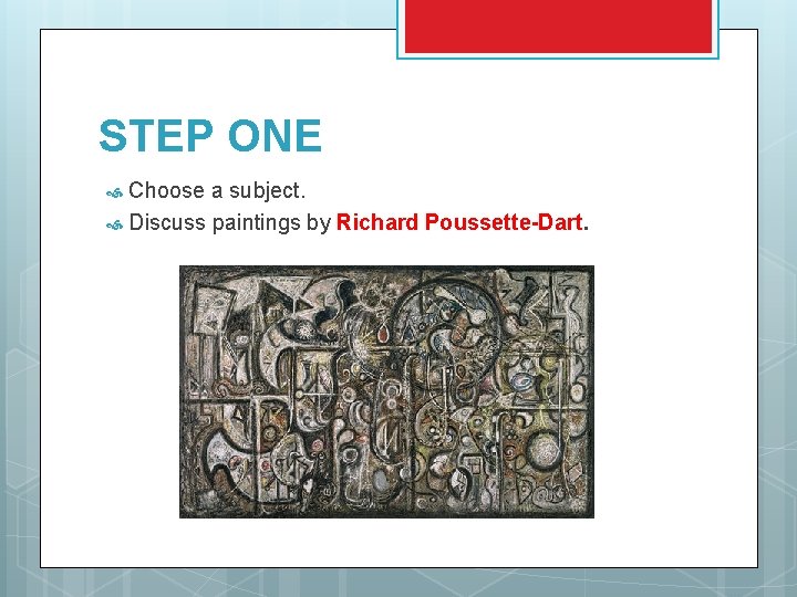 STEP ONE Choose a subject. Discuss paintings by Richard Poussette-Dart. 