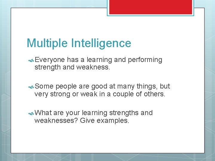 Multiple Intelligence Everyone has a learning and performing strength and weakness. Some people are