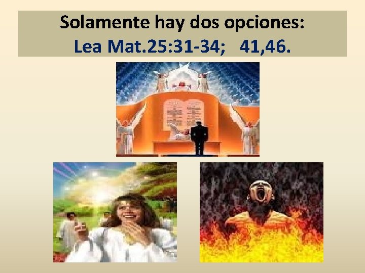 Solamente hay dos opciones: Lea Mat. 25: 31 -34; 41, 46. 