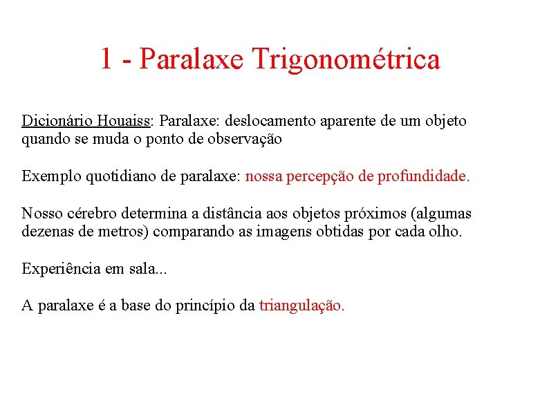 1 - Paralaxe Trigonométrica Dicionário Houaiss: Paralaxe: deslocamento aparente de um objeto quando se