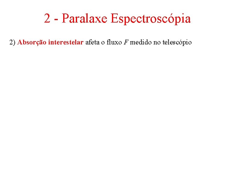 2 - Paralaxe Espectroscópia 2) Absorção interestelar afeta o fluxo F medido no telescópio
