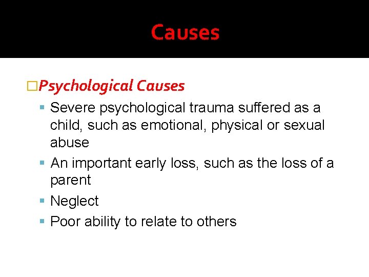 Causes �Psychological Causes Severe psychological trauma suffered as a child, such as emotional, physical