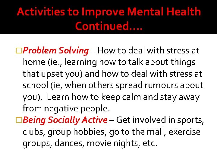 Activities to Improve Mental Health Continued…. �Problem Solving – How to deal with stress