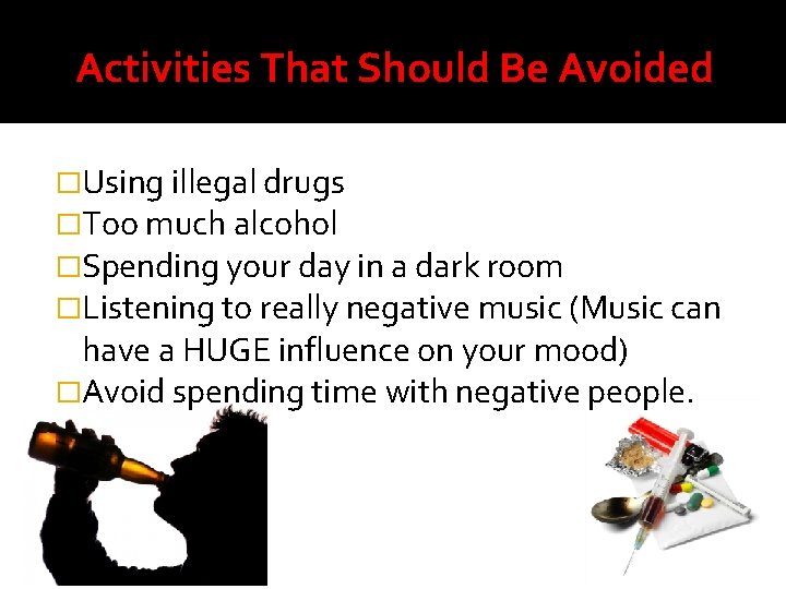 Activities That Should Be Avoided �Using illegal drugs �Too much alcohol �Spending your day