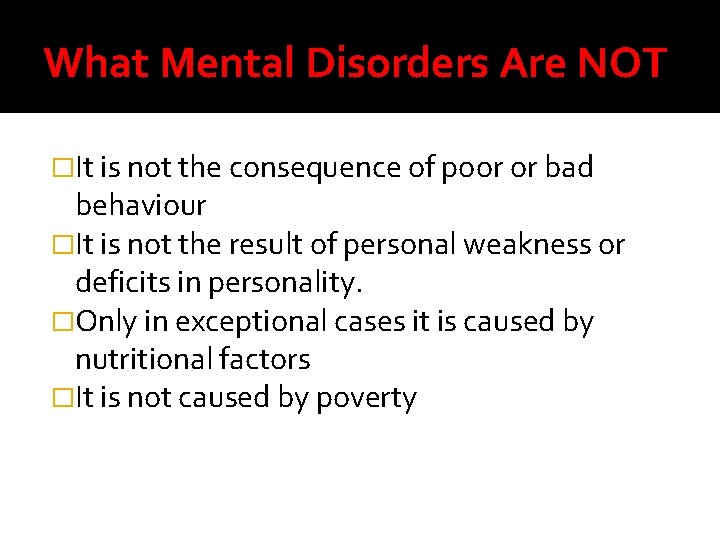 What Mental Disorders Are NOT �It is not the consequence of poor or bad