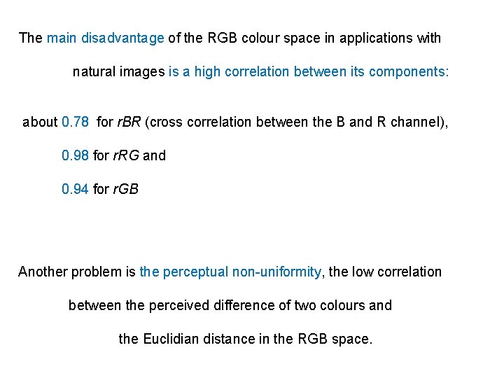The main disadvantage of the RGB colour space in applications with natural images is