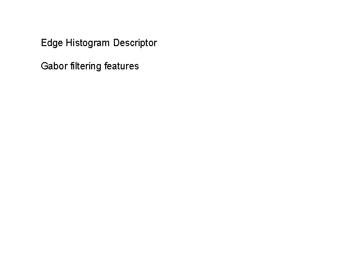 Edge Histogram Descriptor Gabor filtering features 