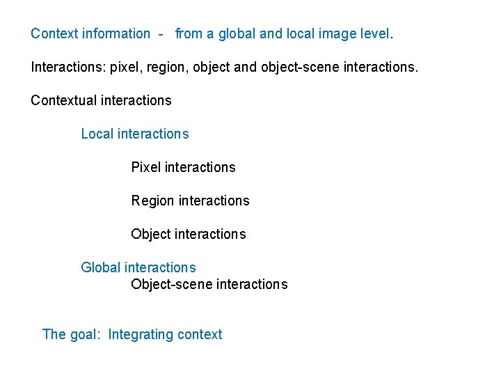 Context information - from a global and local image level. Interactions: pixel, region, object