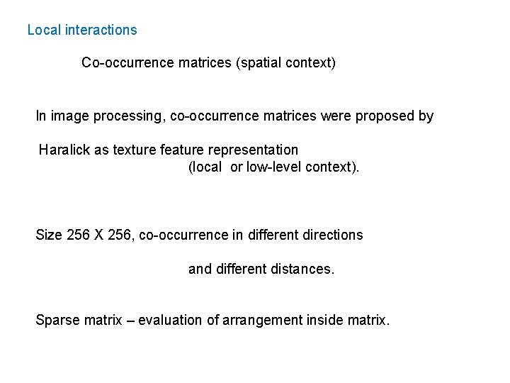 Local interactions Co-occurrence matrices (spatial context) In image processing, co-occurrence matrices were proposed by