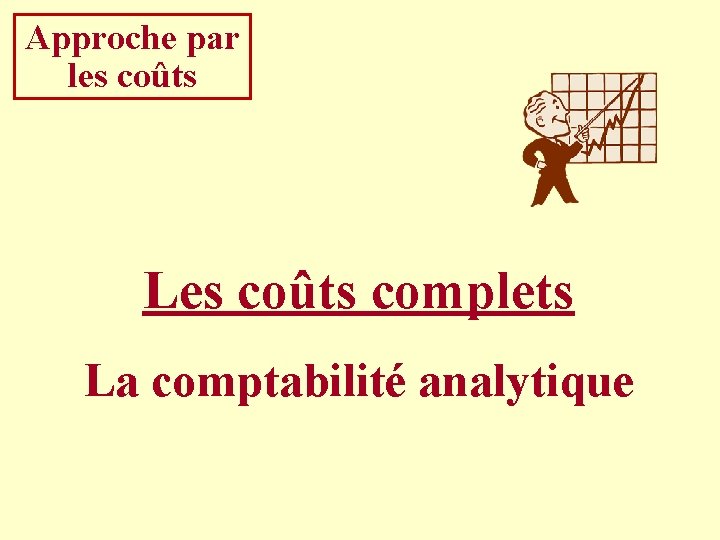 Approche par les coûts Les coûts complets La comptabilité analytique 