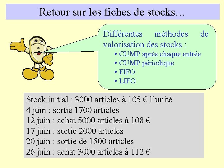 Retour sur les fiches de stocks… Différentes méthodes valorisation des stocks : de •