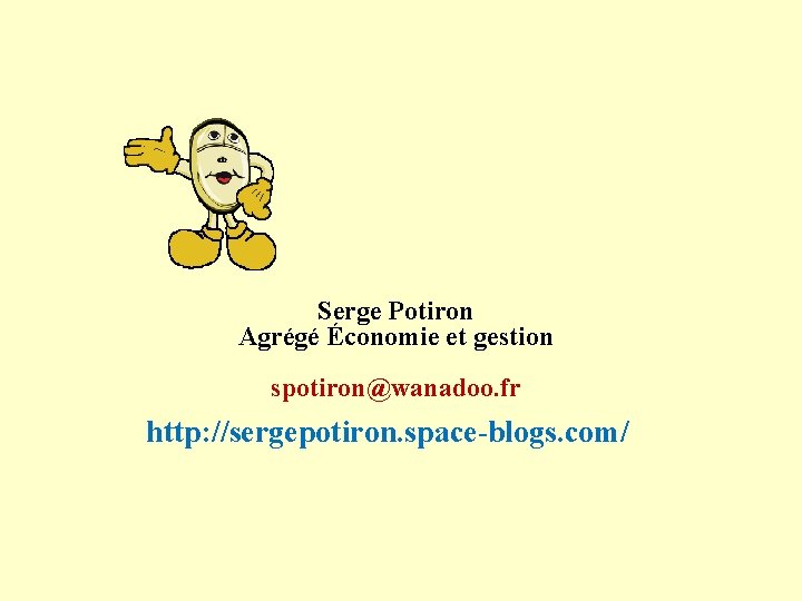 Serge Potiron Agrégé Économie et gestion spotiron@wanadoo. fr http: //sergepotiron. space-blogs. com/ 