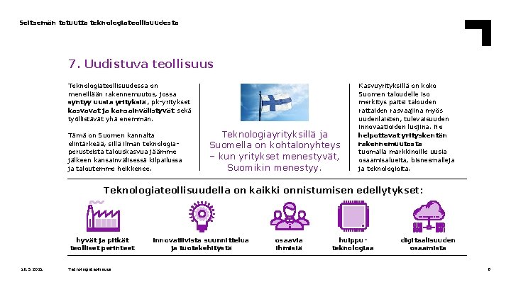 Seitsemän totuutta teknologiateollisuudesta 7. Uudistuva teollisuus Teknologiateollisuudessa on meneillään rakennemuutos, jossa syntyy uusia yrityksiä,