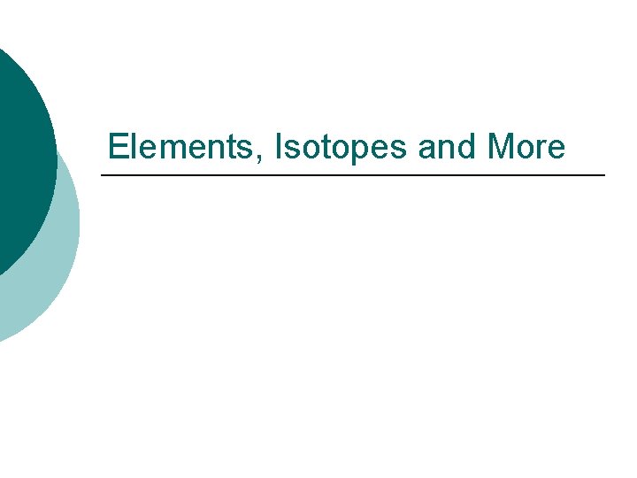 Elements, Isotopes and More 