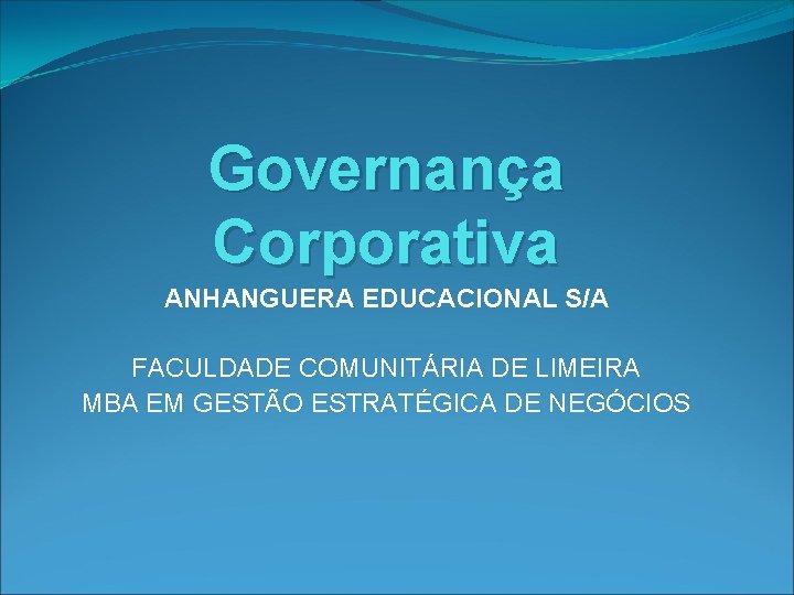 Governança Corporativa ANHANGUERA EDUCACIONAL S/A FACULDADE COMUNITÁRIA DE LIMEIRA MBA EM GESTÃO ESTRATÉGICA DE