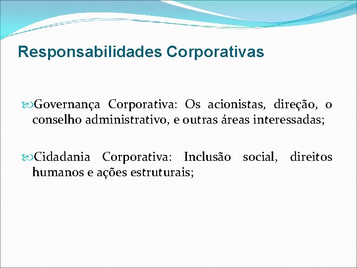 Responsabilidades Corporativas Governança Corporativa: Os acionistas, direção, o conselho administrativo, e outras áreas interessadas;