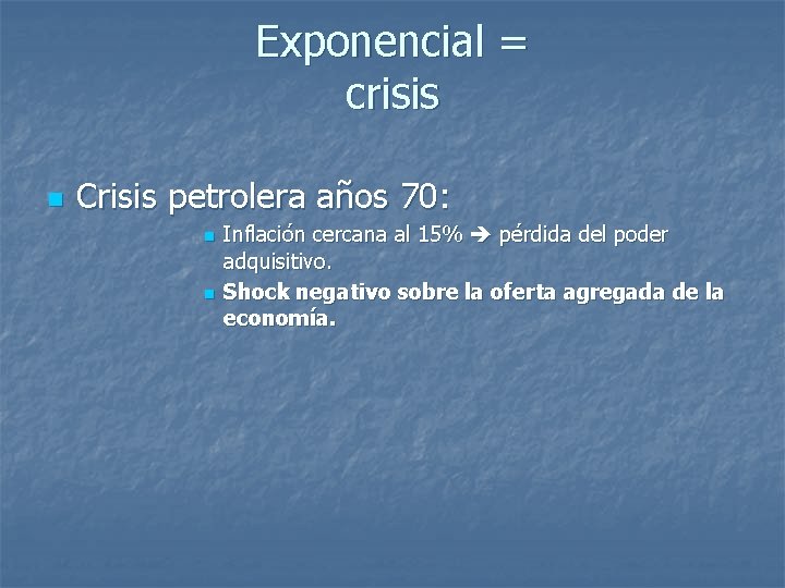 Exponencial = crisis n Crisis petrolera años 70: n n Inflación cercana al 15%