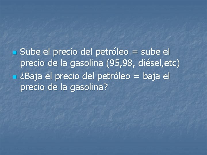 n n Sube el precio del petróleo = sube el precio de la gasolina