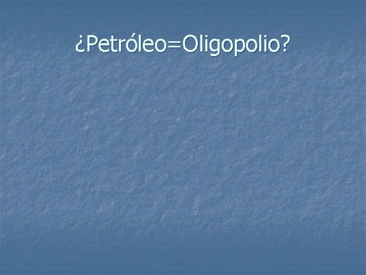 ¿Petróleo=Oligopolio? 